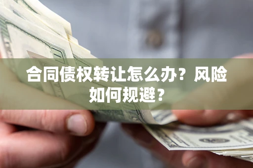 北京合同债权转让怎么办？风险如何规避？