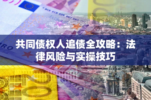 北京共同债权人追债全攻略：法律风险与实操技巧