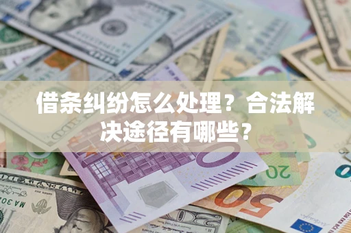 北京借条纠纷怎么处理？合法解决途径有哪些？