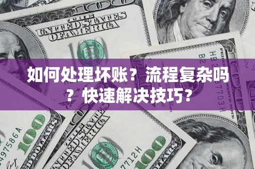 北京如何处理坏账？流程复杂吗？快速解决技巧？