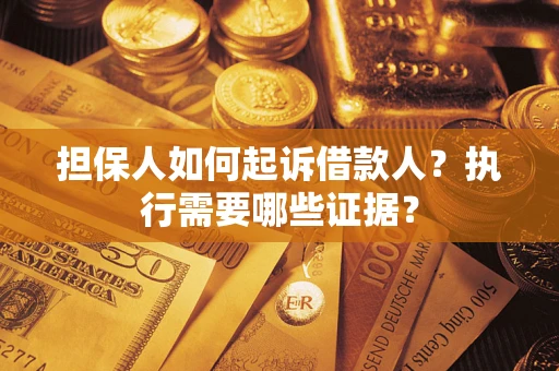 北京担保人如何起诉借款人？执行需要哪些证据？