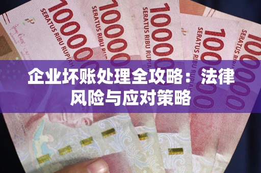 北京企业坏账处理全攻略：法律风险与应对策略