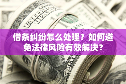 北京借条纠纷怎么处理？如何避免法律风险有效解决？