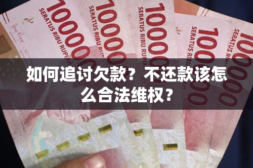 北京如何追讨欠款？不还款该怎么合法维权？
