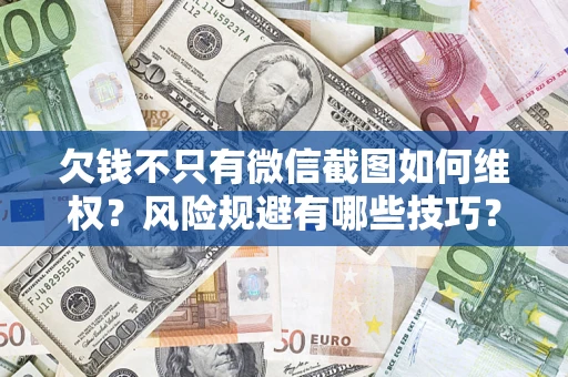 北京欠钱不只有微信截图如何维权？风险规避有哪些技巧？