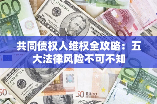 北京共同债权人维权全攻略：五大法律风险不可不知