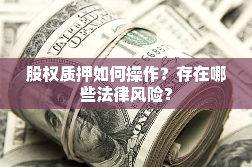 北京股权质押如何操作？存在哪些法律风险？