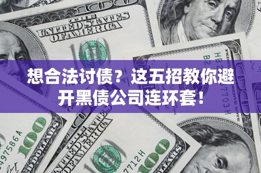 北京想合法讨债？这五招教你避开黑债公司连环套！