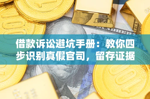 北京借款诉讼避坑手册：教你四步识别真假官司，留存证据不踩雷