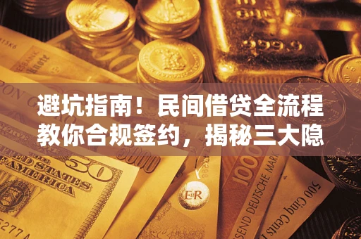 北京避坑指南！民间借贷全流程教你合规签约，揭秘三大隐形陷阱