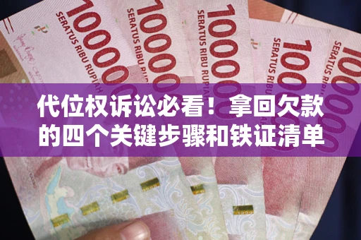 北京代位权诉讼必看!拿回欠款的四个关键步骤和铁证清单 北京代位权诉讼必看!拿回欠款的四个关键步骤和铁证清单