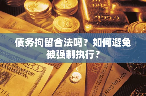 北京债务拘留合法吗？如何避免被强制执行？