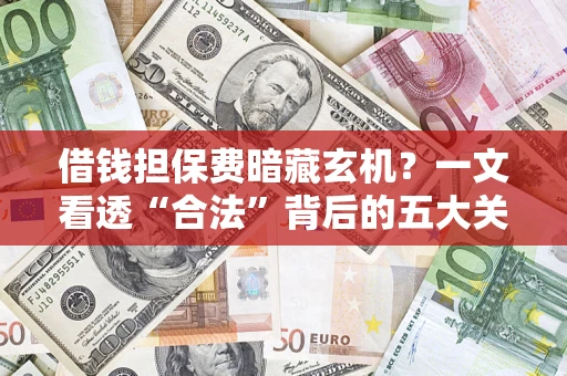 北京借钱担保费暗藏玄机？一文看透“合法”背后的五大关键陷阱