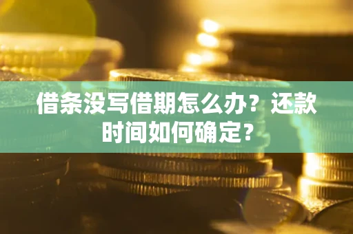 北京借条没写借期怎么办？还款时间如何确定？