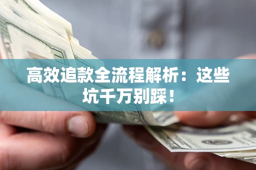 北京高效追款全流程解析：这些坑千万别踩！