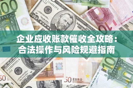 北京企业应收账款催收全攻略：合法操作与风险规避指南