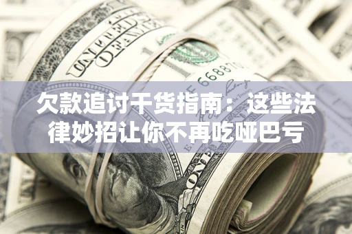 北京欠款追讨干货指南：这些法律妙招让你不再吃哑巴亏