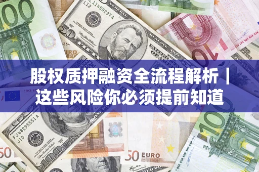 北京股权质押融资全流程解析｜这些风险你必须提前知道