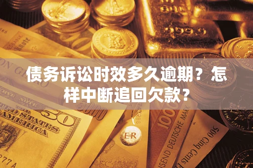 北京债务诉讼时效多久逾期？怎样中断追回欠款？