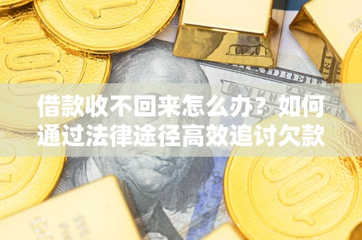 北京借款收不回来怎么办?如何通过法律途径高效追讨欠款? 北京借款收不回来怎么办?如何通过法律途径高效追讨欠款?