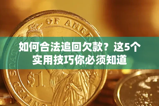 北京如何合法追回欠款？这5个实用技巧你必须知道
