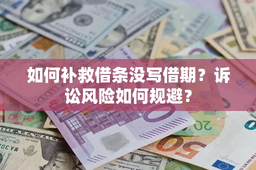 北京如何补救借条没写借期？诉讼风险如何规避？