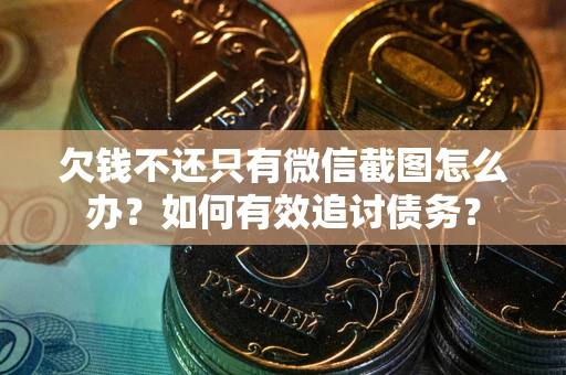 北京欠钱不还只有微信截图怎么办？如何有效追讨债务？