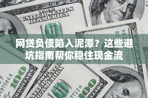 北京网贷负债陷入泥潭？这些避坑指南帮你稳住现金流
