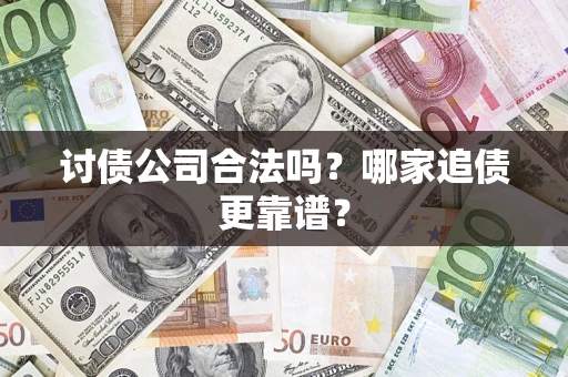 北京讨债公司合法吗？哪家追债更靠谱？