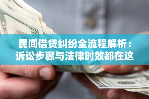 北京民间借贷纠纷全流程解析：诉讼步骤与法律时效都在这儿了