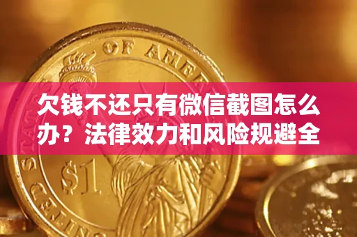 北京欠钱不还只有微信截图怎么办？法律效力和风险规避全解析