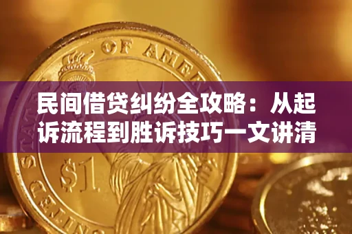 北京民间借贷纠纷全攻略：从起诉流程到胜诉技巧一文讲清