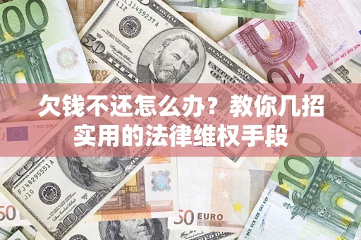 北京欠钱不还怎么办？教你几招实用的法律维权手段