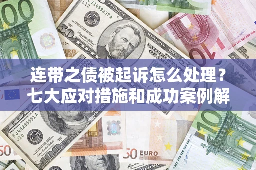 北京连带之债被起诉怎么处理？七大应对措施和成功案例解析