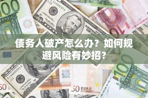 北京债务人破产怎么办？如何规避风险有妙招？