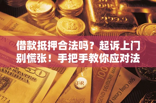 北京借款抵押合法吗？起诉上门别慌张！手把手教你应对法律程序