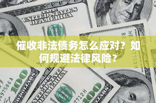 北京催收非法债务怎么应对？如何规避法律风险？
