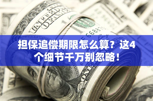 北京担保追偿期限怎么算?这4个细节千万别忽略! 北京担保追偿期限怎么算?这4个细节千万别忽略!