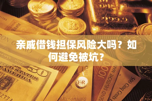 北京亲戚借钱担保风险大吗？如何避免被坑？