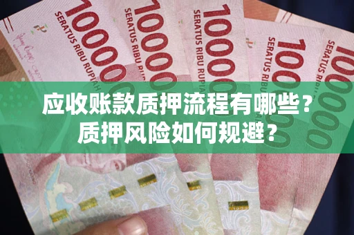 北京应收账款质押流程有哪些？质押风险如何规避？
