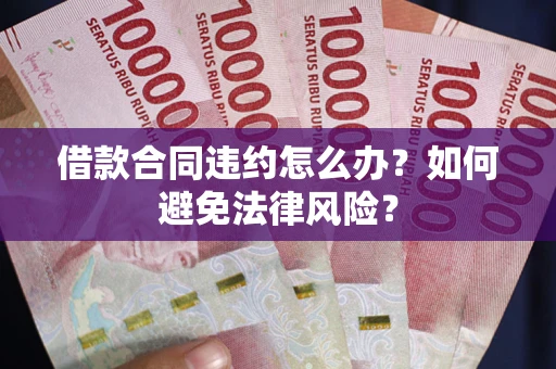 北京借款合同违约怎么办？如何避免法律风险？
