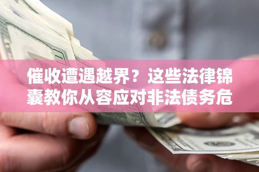 北京催收遭遇越界？这些法律锦囊教你从容应对非法债务危机