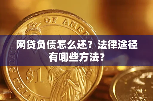 北京网贷负债怎么还？法律途径有哪些方法？