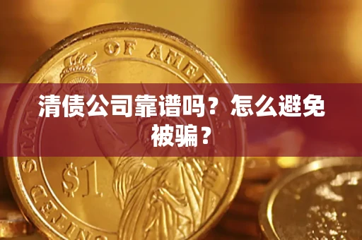 北京清债公司靠谱吗？怎么避免被骗？