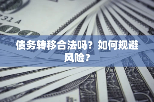 北京债务转移合法吗？如何规避风险？