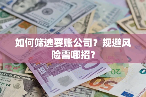 北京如何筛选要账公司？规避风险需哪招？