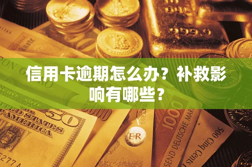 北京信用卡逾期怎么办？补救影响有哪些？