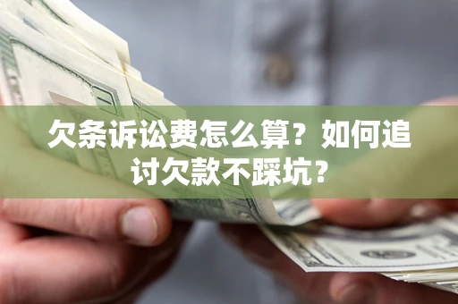 北京欠条诉讼费怎么算？如何追讨欠款不踩坑？