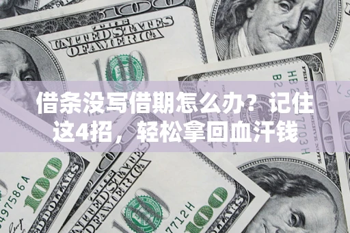 北京借条没写借期怎么办？记住这4招，轻松拿回血汗钱