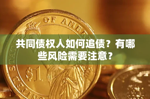 北京共同债权人如何追债？有哪些风险需要注意？